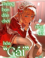 Thằng Bạn Dân Chơi Nay Đã Hóa "Gái" đọc online